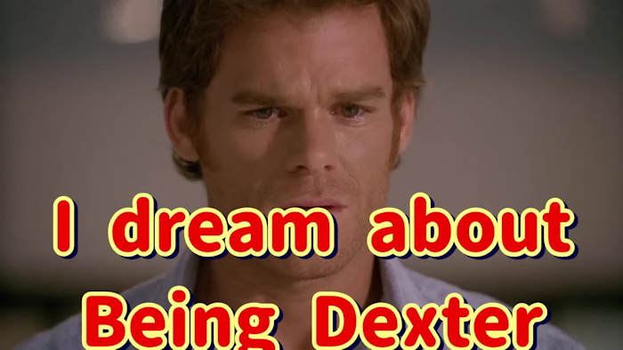 Video:  Deaming about being Dexter